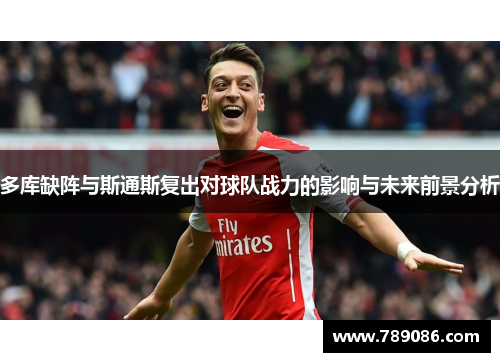 多库缺阵与斯通斯复出对球队战力的影响与未来前景分析