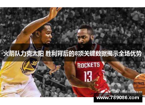 火箭队力克太阳 胜利背后的8项关键数据揭示全场优势