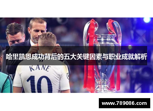 哈里凯恩成功背后的五大关键因素与职业成就解析