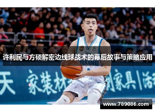 许利民与方硕解密边线球战术的幕后故事与策略应用