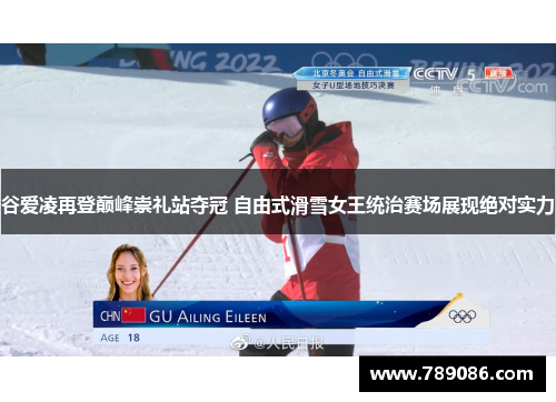 谷爱凌再登巅峰崇礼站夺冠 自由式滑雪女王统治赛场展现绝对实力